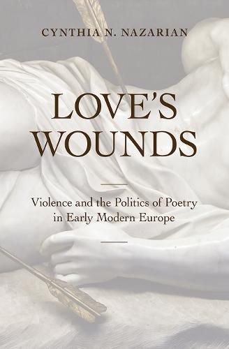 Cover image for Love's Wounds: Violence and the Politics of Poetry in Early Modern Europe