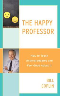Cover image for The Happy Professor: How to Teach Undergraduates and Feel Good About It
