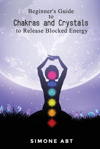 Cover image for Beginner's Guide to Chakras and Crystals to Release Blocked Energies