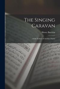 Cover image for The Singing Caravan: Some Echoes of Arabian Poetry