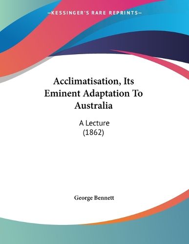 Cover image for Acclimatisation, Its Eminent Adaptation to Australia: A Lecture (1862)