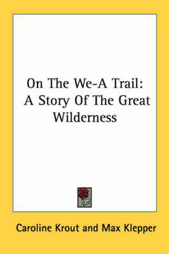 Cover image for On the We-A Trail: A Story of the Great Wilderness