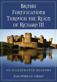 Cover image for British Fortifications Through the Reign of Richard III: An Illustrated History