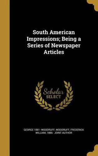 Cover image for South American Impressions; Being a Series of Newspaper Articles