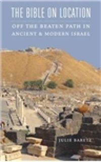 Cover image for The Bible on Location: Off the Beaten Path in Ancient and Modern Israel