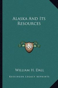 Cover image for Alaska and Its Resources