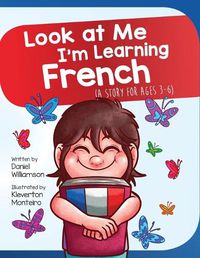 Cover image for Look At Me I'm Learning French: A Story For Ages 3-6
