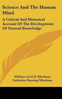 Cover image for Science and the Human Mind: A Critical and Historical Account of the Development of Natural Knowledge