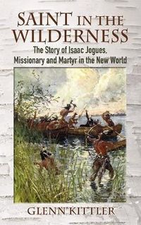 Cover image for Saint in the Wilderness: The Story of Isaac Jogues, Missionary and Martyr in the New World