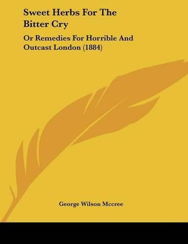 Cover image for Sweet Herbs for the Bitter Cry: Or Remedies for Horrible and Outcast London (1884)
