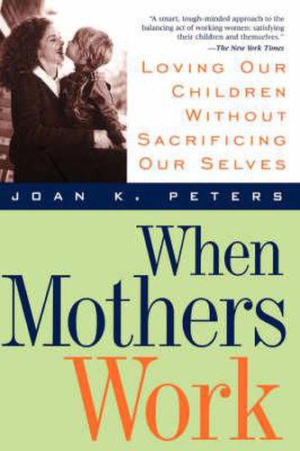 Cover image for When Mothers Work: Loving Our Children without Sacrificing Ourselves