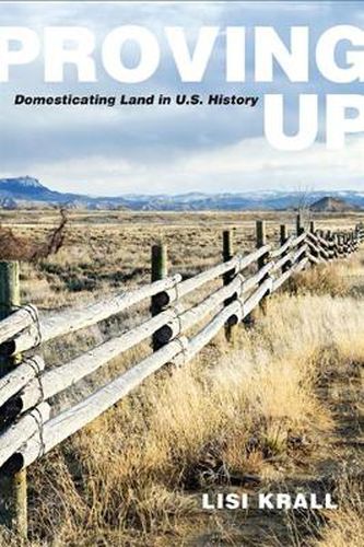 Cover image for Proving Up: Domesticating Land in U.S. History