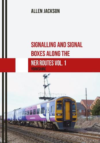 Cover image for Signalling and Signal Boxes along the NER Routes Vol. 1: Yorkshire