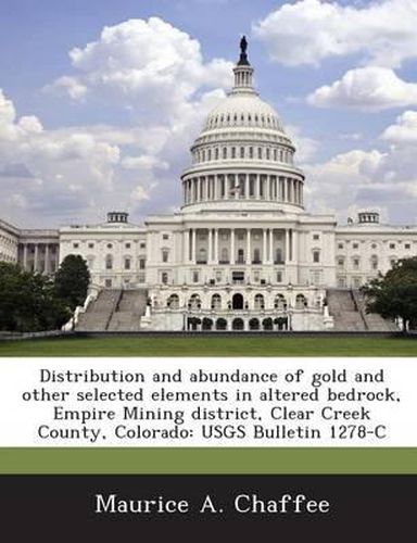 Distribution and Abundance of Gold and Other Selected Elements in Altered Bedrock, Empire Mining District, Clear Creek County, Colorado