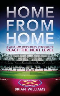 Cover image for Home From Home: A West Ham Supporter's Struggle to Reach the Next Level