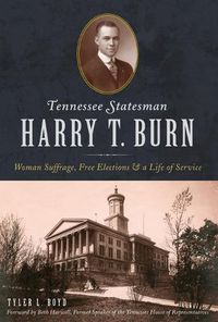 Cover image for Tennessee Statesman Harry T. Burn: Woman Suffrage, Free Elections & a Life of Service