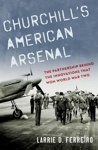 Cover image for Churchill's American Arsenal: The Partnership Behind the Innovations that Won World War Two