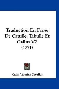 Cover image for Traduction En Prose de Catulle, Tibulle Et Gallus V2 (1771)