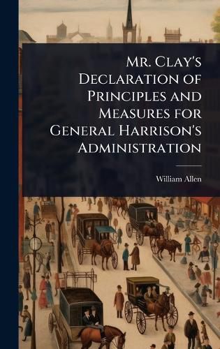 Cover image for Mr. Clay's Declaration of Principles and Measures for General Harrison's Administration