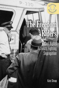 Cover image for The Freedom Riders: Civil Rights Activists Fighting Segregation / ]ckate Shoup