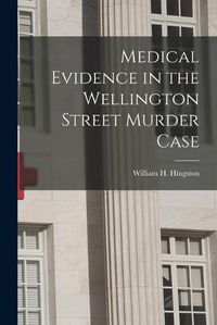 Cover image for Medical Evidence in the Wellington Street Murder Case [microform]