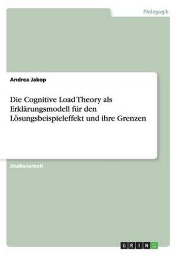 Cover image for Die Cognitive Load Theory als Erklarungsmodell fur den Loesungsbeispieleffekt und ihre Grenzen