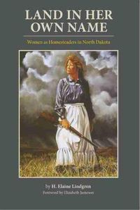 Cover image for Land in Her Own Name: Women as Homesteaders in North Dakota