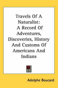 Cover image for Travels of a Naturalist: A Record of Adventures, Discoveries, History and Customs of Americans and Indians