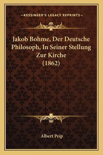 Jakob Bohme, Der Deutsche Philosoph, in Seiner Stellung Zur Kirche (1862)