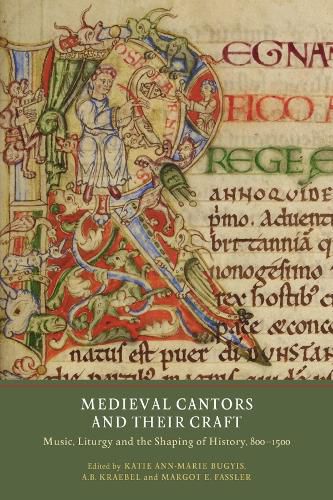 Medieval Cantors and their Craft: Music, Liturgy and the Shaping of History, 800-1500