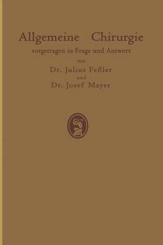 Allgemeine Chirurgie Vorgetragen in Frage Und Antwort, Nebst Einigen Kapiteln UEber Frakturen, Luxationen Und Hernien