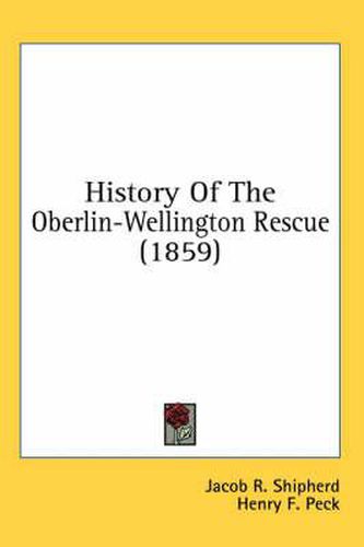 Cover image for History Of The Oberlin-Wellington Rescue (1859)