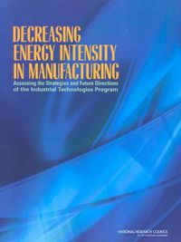 Cover image for Decreasing Energy Intensity in Manufacturing: Assessing the Strategies and Future Directions of the Industrial Technologies Program