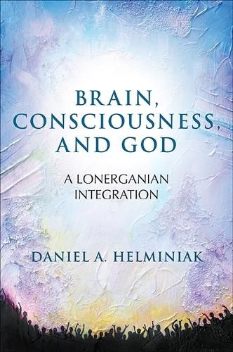 Cover image for Brain, Consciousness, and God: A Lonerganian Integration