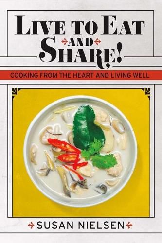 Cover image for Live to Eat and Share: Cooking from the Heart and Living Well