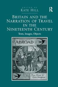 Cover image for Britain and the Narration of Travel in the Nineteenth Century: Texts, Images, Objects