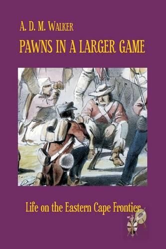 Cover image for Pawns in a larger game: Life on the Eastern Cape Frontier