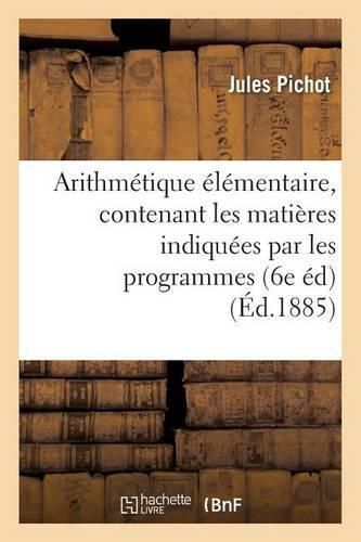 Cover image for Arithmetique Elementaire, Contenant Les Matieres Indiquees Par Les Programmes Du 22 Janvier 1885