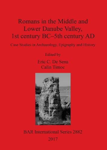 Cover image for Romans in the Middle and Lower Danube Valley, 1st century BC - 5th century AD: Case Studies in Archaeology, Epigraphy and History