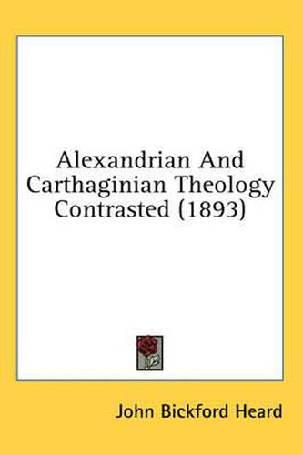 Cover image for Alexandrian and Carthaginian Theology Contrasted (1893)