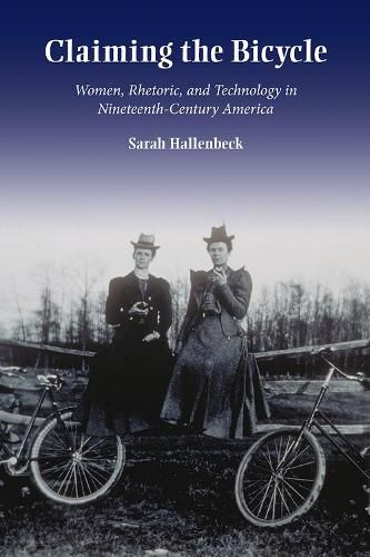 Cover image for Claiming the Bicycle: Women, Rhetoric, and Technology in NineteenthCentury America