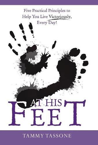 Cover image for At His Feet: Five Practical Principles to Help You Live Victoriously, Every Day!