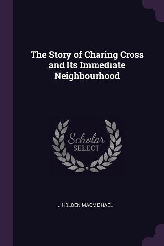 Cover image for The Story of Charing Cross and Its Immediate Neighbourhood