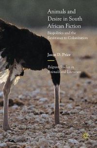 Cover image for Animals and Desire in South African Fiction: Biopolitics and the Resistance to Colonization