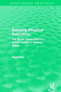 Cover image for Defining Physical Education (Routledge Revivals): The Social Construction of a School Subject in Postwar Britain