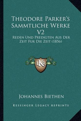 Cover image for Theodore Parker's Sammtliche Werke V2: Reden Und Predigten Aus Der Zeit Fur Die Zeit (1856)