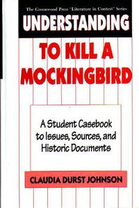 Cover image for Understanding To Kill a Mockingbird: A Student Casebook to Issues, Sources, and Historic Documents