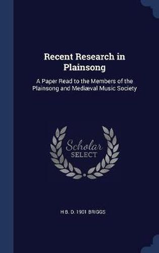 Recent Research in Plainsong: A Paper Read to the Members of the Plainsong and Medival Music Society