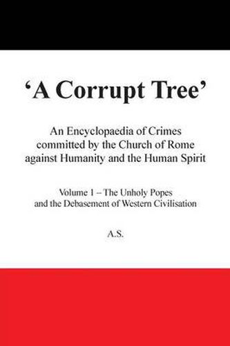 Cover image for A Corrupt Tree: An Encyclopaedia of Crimes Committed by the Church of Rome Against Humanity and the Human Spirit