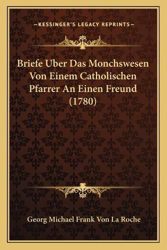 Cover image for Briefe Uber Das Monchswesen Von Einem Catholischen Pfarrer an Einen Freund (1780)